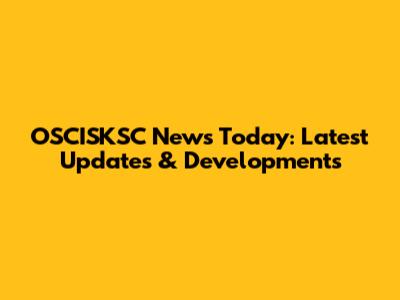 OSCISKSC News Today: Latest Updates & Developments