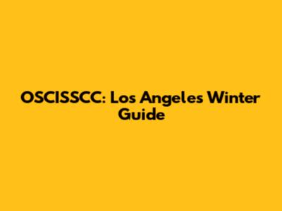 OSCISSCC: Los Angeles Winter Guide