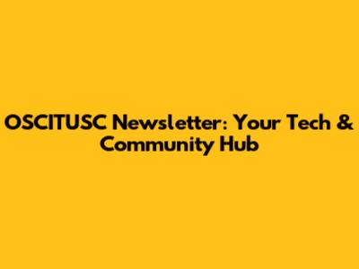 OSCITUSC Newsletter: Your Tech & Community Hub