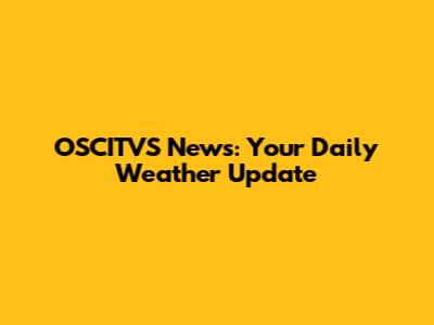 OSCITVS News: Your Daily Weather Update