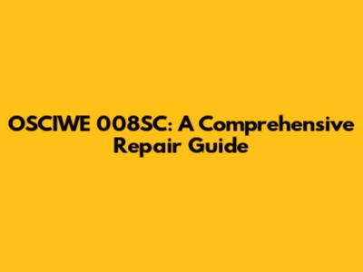 OSCIWE 008SC: A Comprehensive Repair Guide