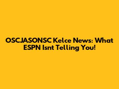 OSCJASONSC Kelce News: What ESPN Isn't Telling You!