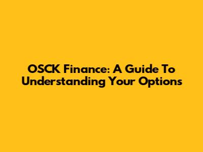OSCK Finance: A Guide To Understanding Your Options