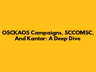 OSCKAOS Campaigns, SCCOMSC, And Kantor: A Deep Dive