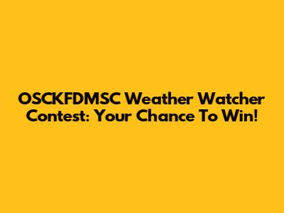 OSCKFDMSC Weather Watcher Contest: Your Chance To Win!