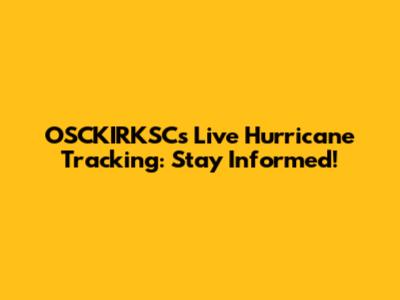 OSCKIRKSC's Live Hurricane Tracking: Stay Informed!