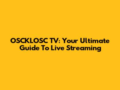OSCKLOSC TV: Your Ultimate Guide To Live Streaming