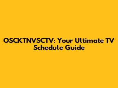 OSCKTNVSCTV: Your Ultimate TV Schedule Guide