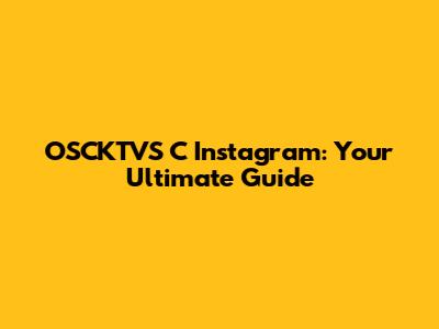 OSCKTVS C Instagram: Your Ultimate Guide