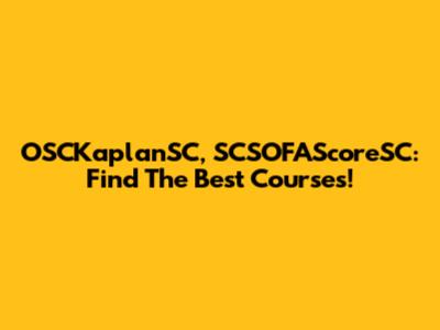 OSCKaplanSC, SCSOFAScoreSC: Find The Best Courses!
