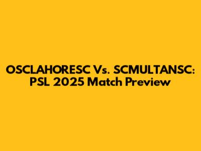 OSCLAHORESC Vs. SCMULTANSC: PSL 2025 Match Preview