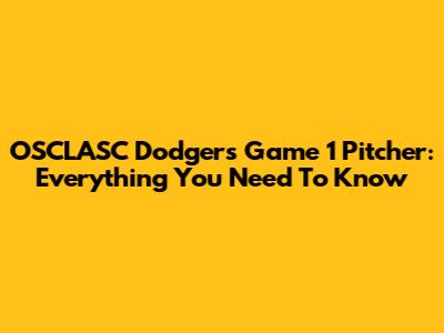 OSCLASC Dodgers Game 1 Pitcher: Everything You Need To Know