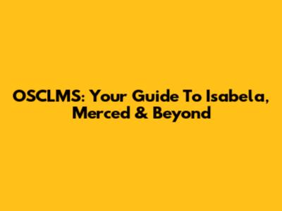 OSCLMS: Your Guide To Isabela, Merced & Beyond