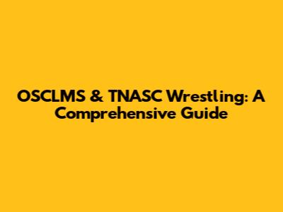 OSCLMS & TNASC Wrestling: A Comprehensive Guide