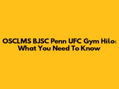 OSCLMS BJSC Penn UFC Gym Hilo: What You Need To Know