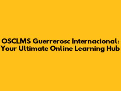 OSCLMS Guerrerosc Internacional: Your Ultimate Online Learning Hub