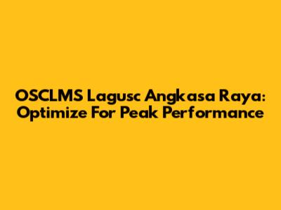 OSCLMS Lagusc Angkasa Raya: Optimize For Peak Performance