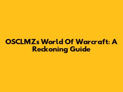 OSCLMZ's World Of Warcraft: A Reckoning Guide