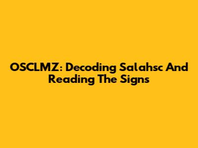 OSCLMZ: Decoding Salahsc And Reading The Signs