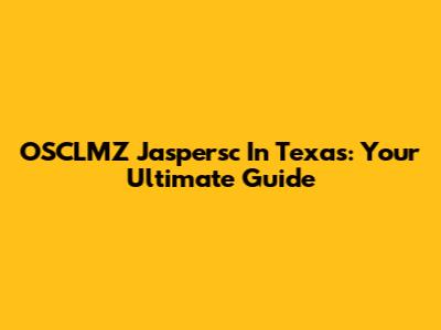 OSCLMZ Jaspersc In Texas: Your Ultimate Guide