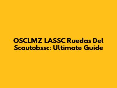 OSCLMZ LASSC Ruedas Del Scautobssc: Ultimate Guide