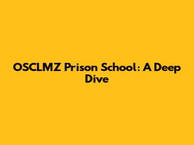 OSCLMZ Prison School: A Deep Dive