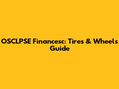 OSCLPSE Financesc: Tires & Wheels Guide