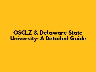 OSCLZ & Delaware State University: A Detailed Guide
