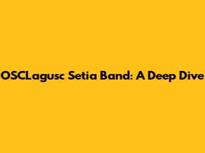 OSCLagusc Setia Band: A Deep Dive