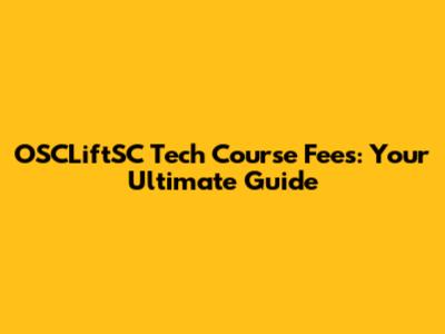 OSCLiftSC Tech Course Fees: Your Ultimate Guide