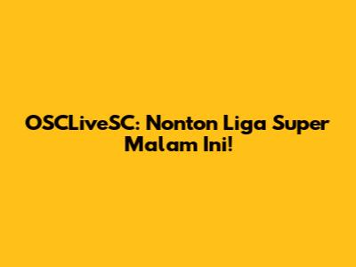 OSCLiveSC: Nonton Liga Super Malam Ini!