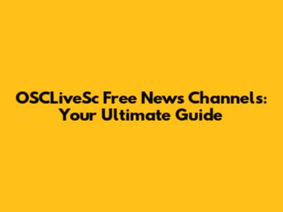 OSCLiveSc Free News Channels: Your Ultimate Guide