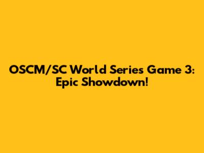 OSCM/SC World Series Game 3: Epic Showdown!