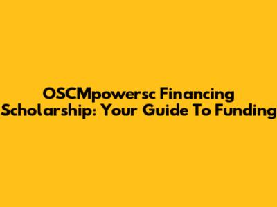 OSCMpowersc Financing Scholarship: Your Guide To Funding