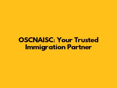 OSCNAISC: Your Trusted Immigration Partner