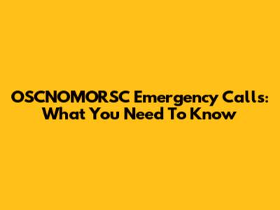 OSCNOMORSC Emergency Calls: What You Need To Know