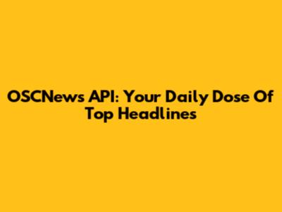 OSCNews API: Your Daily Dose Of Top Headlines