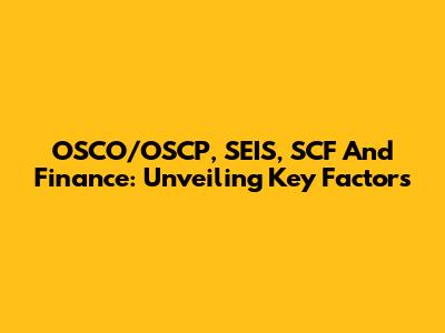 OSCO/OSCP, SEIS, SCF And Finance: Unveiling Key Factors