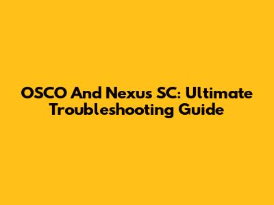 OSCO And Nexus SC: Ultimate Troubleshooting Guide