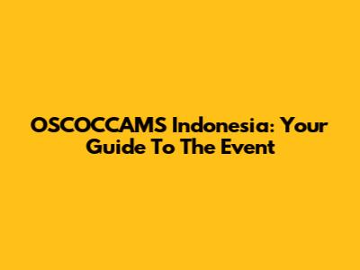 OSCOCCAMS Indonesia: Your Guide To The Event
