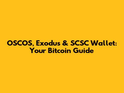 OSCOS, Exodus & SCSC Wallet: Your Bitcoin Guide