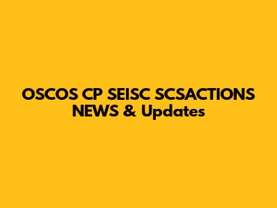 OSCOS CP SEISC SCSACTIONS NEWS & Updates