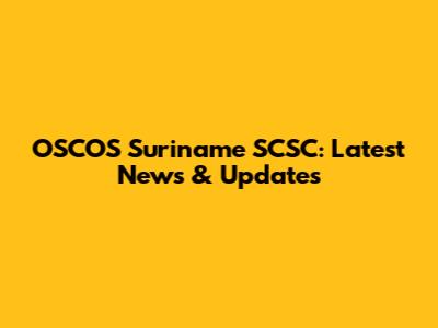 OSCOS Suriname SCSC: Latest News & Updates