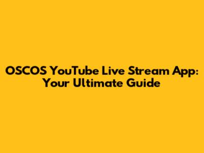 OSCOS YouTube Live Stream App: Your Ultimate Guide