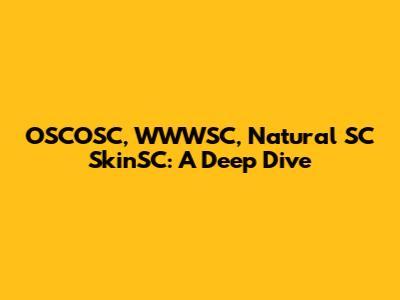 OSCOSC, WWWSC, Natural SC SkinSC: A Deep Dive