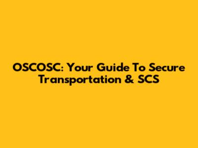 OSCOSC: Your Guide To Secure Transportation & SCS