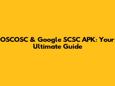 OSCOSC & Google SCSC APK: Your Ultimate Guide
