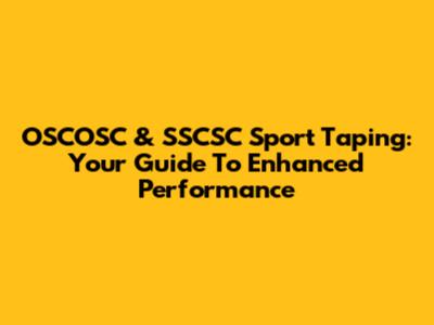 OSCOSC & SSCSC Sport Taping: Your Guide To Enhanced Performance