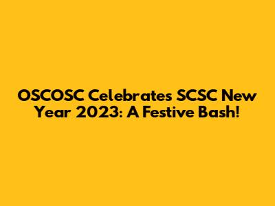 OSCOSC Celebrates SCSC New Year 2023: A Festive Bash!