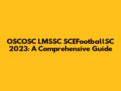 OSCOSC LMSSC SCEFootballSC 2023: A Comprehensive Guide